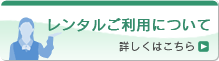 レンタルご利用について　詳しくはこちら